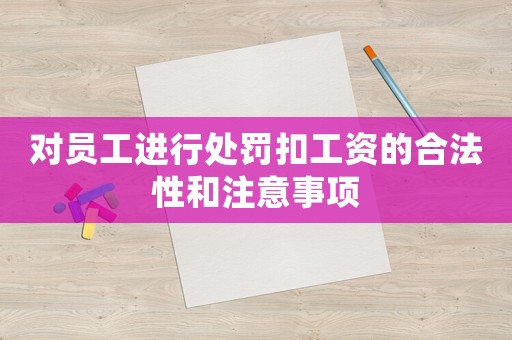 對員工進行處罰扣工資的合法性和注意事項