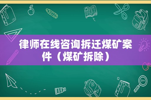 律師在線咨詢拆遷煤礦案件（煤礦拆除）