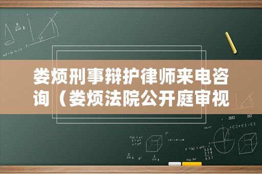 婁煩刑事辯護律師來電咨詢（婁煩法院公開庭審視頻）