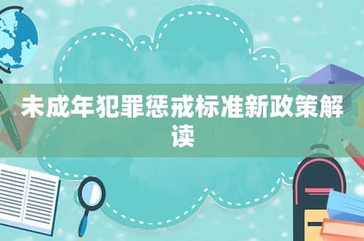 未成年犯罪懲戒標準新政策解讀