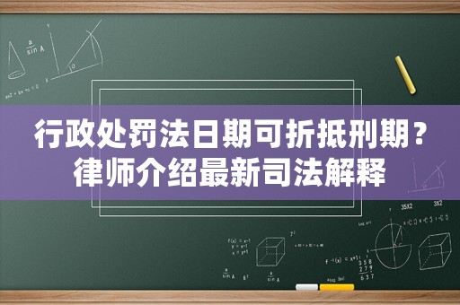 行政處罰法日期可折抵刑期？律師介紹最新司法解釋