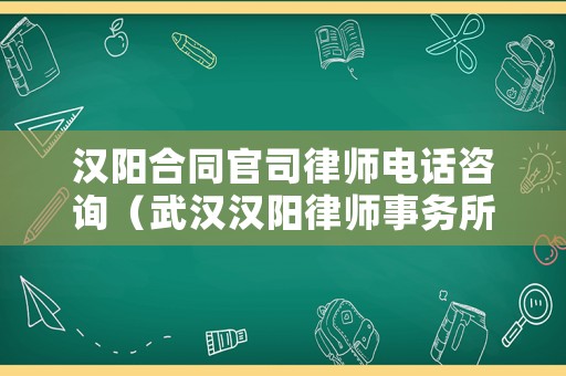 漢陽合同官司律師電話咨詢（武漢漢陽律師事務所法律咨詢）
