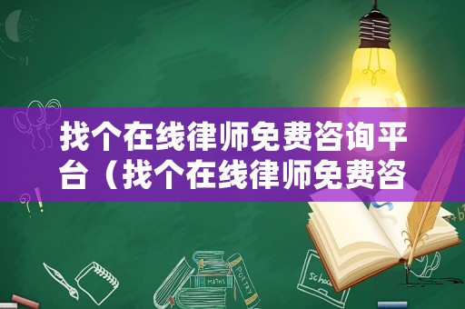 找個在線律師免費咨詢平臺（找個在線律師免費咨詢平臺是真的嗎）