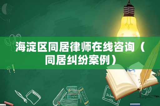 海淀區同居律師在線咨詢（同居糾紛案例）