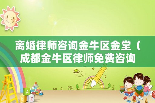 離婚律師咨詢金牛區(qū)金堂（成都金牛區(qū)律師免費(fèi)咨詢）