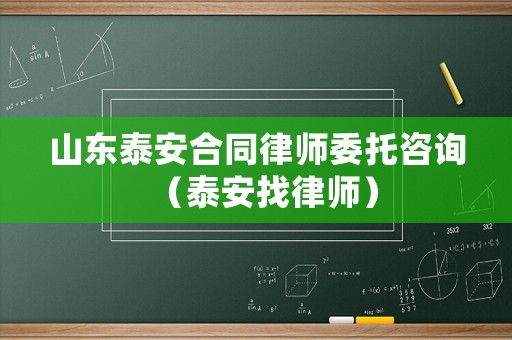 山東泰安合同律師委托咨詢（泰安找律師）