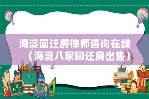 海淀回遷房律師咨詢在線（海淀八家回遷房出售）