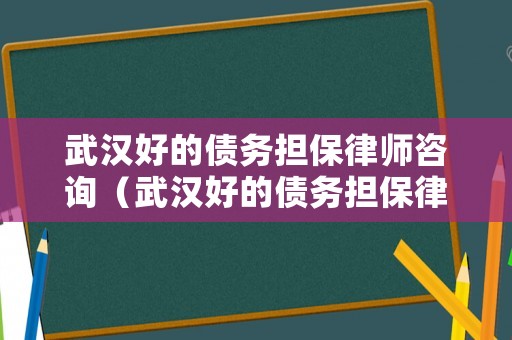 武漢好的債務擔保律師咨詢（武漢好的債務擔保律師咨詢電話）