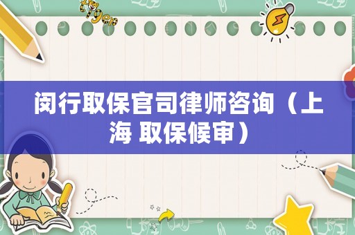 閔行取保官司律師咨詢（上海 取保候審）