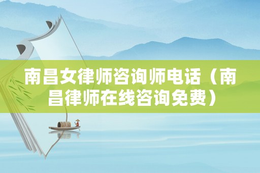 南昌女律師咨詢師電話（南昌律師在線咨詢免費(fèi)）