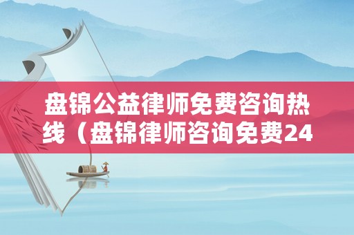 盤錦公益律師免費咨詢熱線（盤錦律師咨詢免費24小時在線）