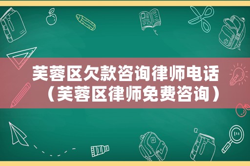 芙蓉區(qū)欠款咨詢律師電話（芙蓉區(qū)律師免費咨詢）
