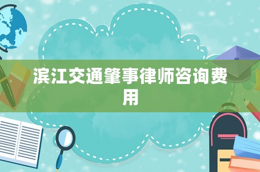濱江交通肇事律師咨詢費用