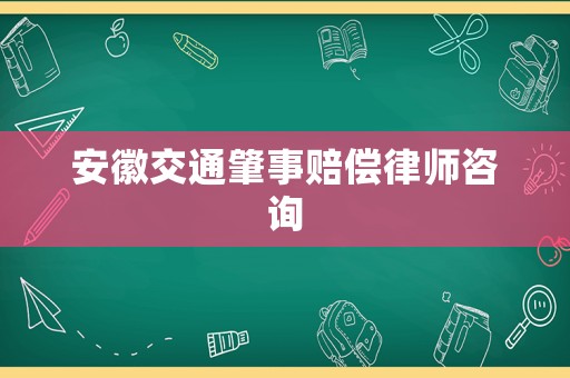 安徽交通肇事賠償律師咨詢