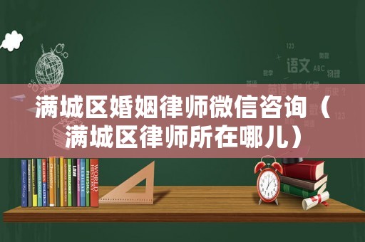 滿城區婚姻律師微信咨詢（滿城區律師所在哪兒）