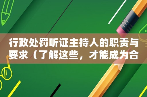 行政處罰聽證主持人的職責(zé)與要求（了解這些，才能成為合格的主持人）