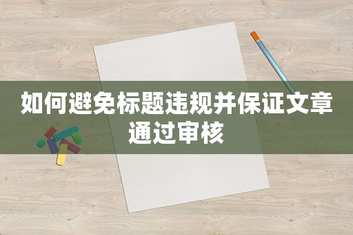 如何避免標題違規并保證文章通過審核