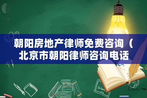 朝陽房地產律師免費咨詢（北京市朝陽律師咨詢電話）