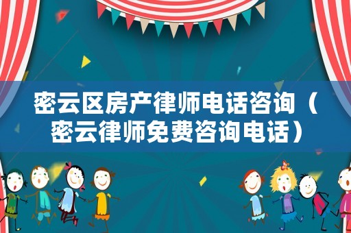 密云區房產律師電話咨詢（密云律師免費咨詢電話）
