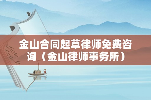 金山合同起草律師免費咨詢（金山律師事務所）