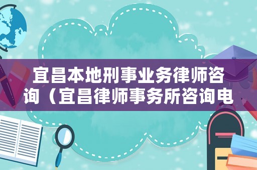 宜昌本地刑事業務律師咨詢（宜昌律師事務所咨詢電話）