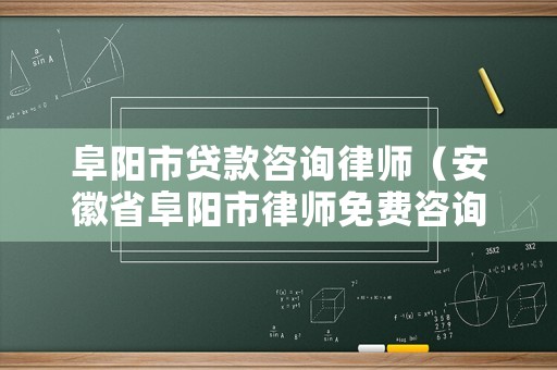 阜陽(yáng)市貸款咨詢律師（安徽省阜陽(yáng)市律師免費(fèi)咨詢）