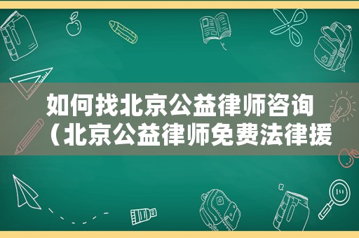 如何找北京公益律師咨詢（北京公益律師免費法律援助）