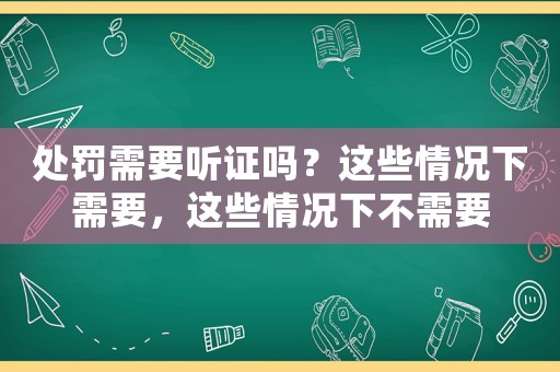 處罰需要聽(tīng)證嗎？這些情況下需要，這些情況下不需要