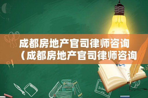 成都房地產官司律師咨詢（成都房地產官司律師咨詢熱線）