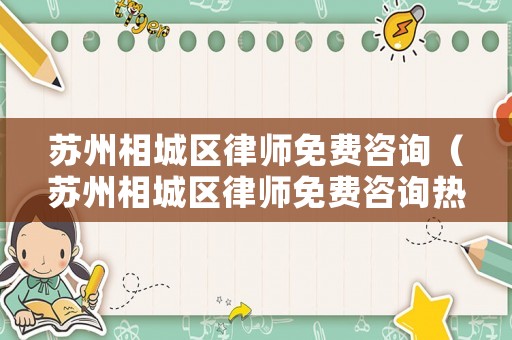 蘇州相城區律師免費咨詢（蘇州相城區律師免費咨詢熱線）