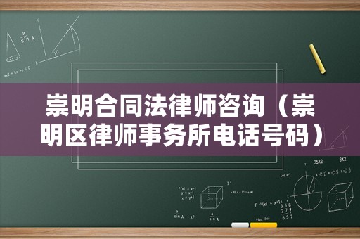 崇明合同法律師咨詢（崇明區律師事務所電話號碼）