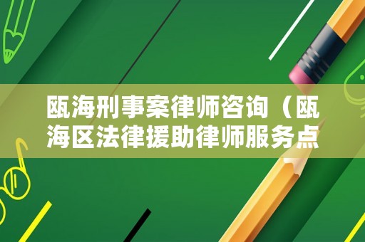 甌海刑事案律師咨詢（甌海區法律援助律師服務點）