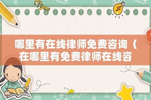 哪里有在線律師免費(fèi)咨詢（在哪里有免費(fèi)律師在線咨詢）
