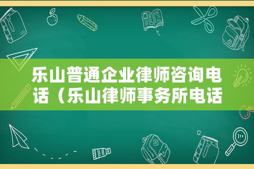 樂山普通企業律師咨詢電話（樂山律師事務所電話號碼）