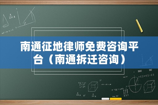 南通征地律師免費咨詢平臺（南通拆遷咨詢）