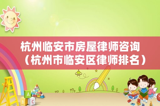 杭州臨安市房屋律師咨詢（杭州市臨安區律師排名）