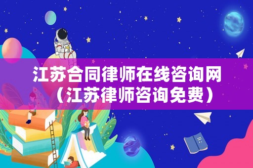 江蘇合同律師在線咨詢網（江蘇律師咨詢免費）