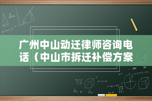 廣州中山動遷律師咨詢電話（中山市拆遷補償方案）