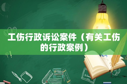 工傷行政訴訟案件（有關(guān)工傷的行政案例）