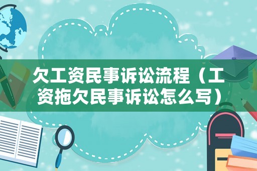欠工資民事訴訟流程（工資拖欠民事訴訟怎么寫）