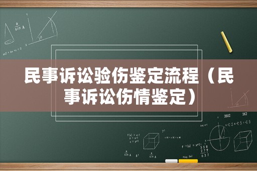 民事訴訟驗傷鑒定流程（民事訴訟傷情鑒定）