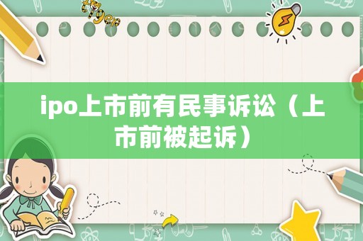 ipo上市前有民事訴訟（上市前被起訴）