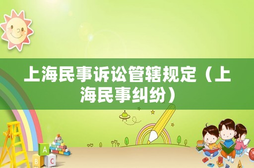 上海民事訴訟管轄規定（上海民事糾紛）