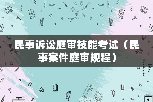 民事訴訟庭審技能考試（民事案件庭審規程）