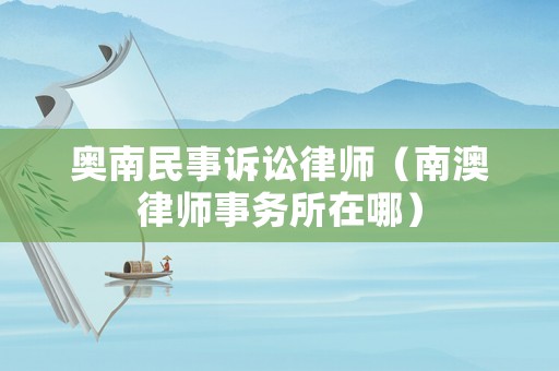 奧南民事訴訟律師（南澳律師事務(wù)所在哪）