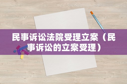 民事訴訟法院受理立案（民事訴訟的立案受理）
