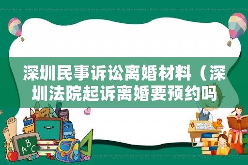 深圳民事訴訟離婚材料（深圳法院起訴離婚要預約嗎）