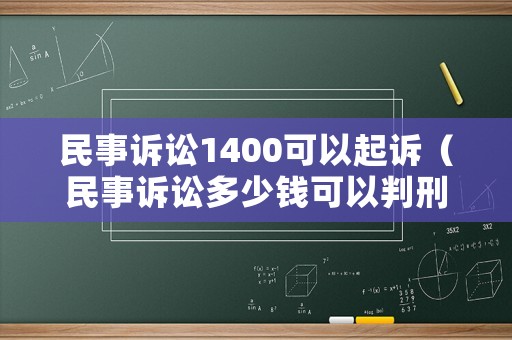 民事訴訟1400可以起訴（民事訴訟多少錢可以判刑）