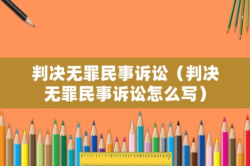 判決無罪民事訴訟（判決無罪民事訴訟怎么寫）
