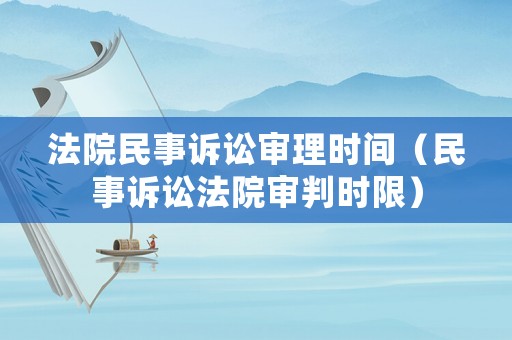 法院民事訴訟審理時間（民事訴訟法院審判時限）